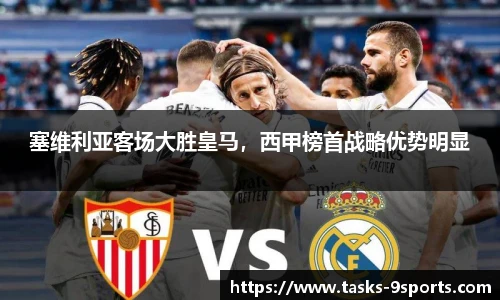 塞维利亚客场大胜皇马，西甲榜首战略优势明显