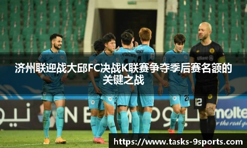 济州联迎战大邱FC决战K联赛争夺季后赛名额的关键之战