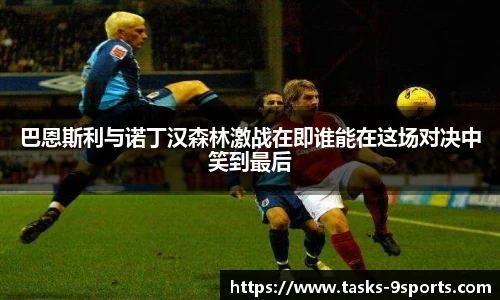 巴恩斯利与诺丁汉森林激战在即谁能在这场对决中笑到最后