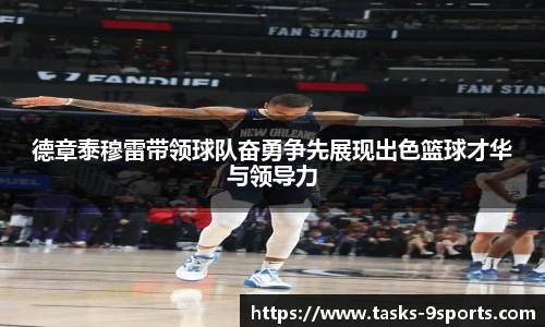 德章泰穆雷带领球队奋勇争先展现出色篮球才华与领导力